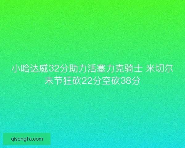 小哈达威32分助力活塞力克骑士 米切尔末节狂砍22分空砍38分