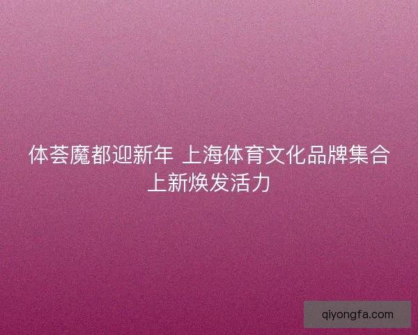 体荟魔都迎新年 上海体育文化品牌集合上新焕发活力